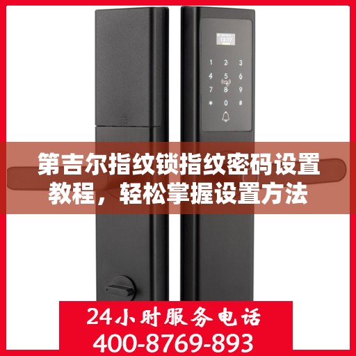 第吉尔指纹锁指纹密码设置教程，轻松掌握设置方法