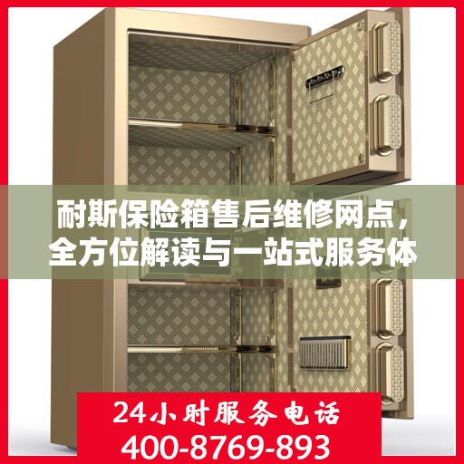 耐斯保险箱售后维修网点，全方位解读与一站式服务体验