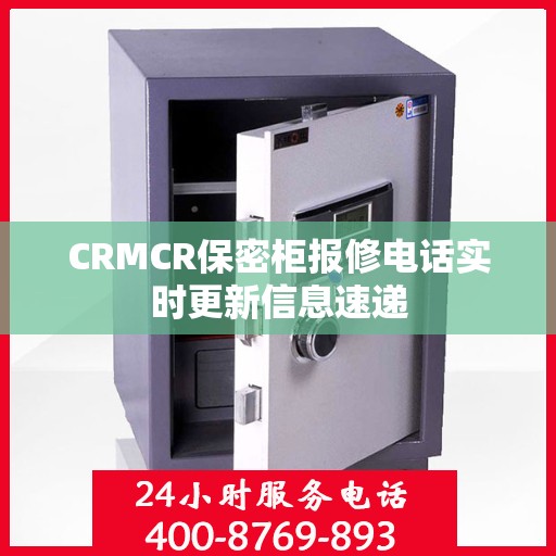 CRMCR保密柜报修电话实时更新信息速递