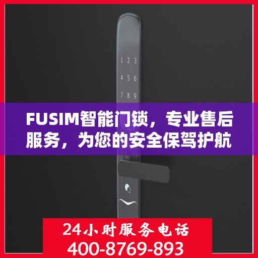 FUSIM智能门锁，专业售后服务，为您的安全保驾护航