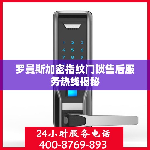 罗曼斯加密指纹门锁售后服务热线揭秘