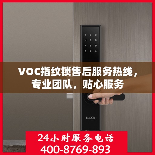 VOC指纹锁售后服务热线，专业团队，贴心服务