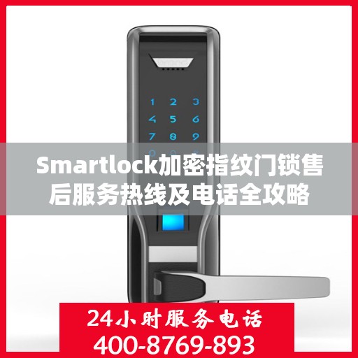 Smartlock加密指纹门锁售后服务热线及电话全攻略