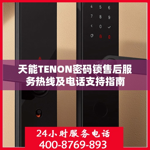 天能TENON密码锁售后服务热线及电话支持指南