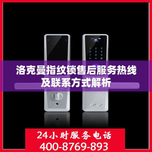 洛克曼指纹锁售后服务热线及联系方式解析