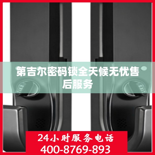 第吉尔密码锁全天候无忧售后服务