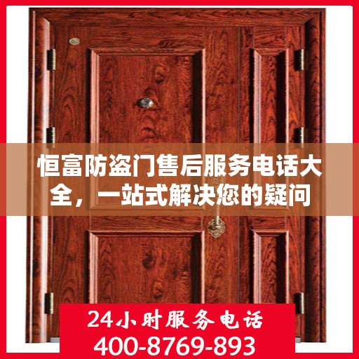 恒富防盗门售后服务电话大全，一站式解决您的疑问