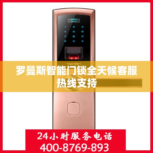 罗曼斯智能门锁全天候客服热线支持