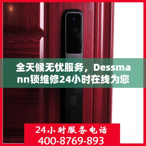 全天候无忧服务，Dessmann锁维修24小时在线为您解答