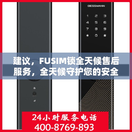 建议，FUSIM锁全天候售后服务，全天候守护您的安全