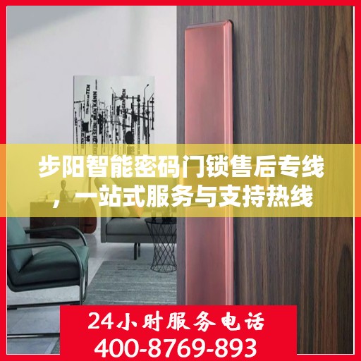 步阳智能密码门锁售后专线，一站式服务与支持热线