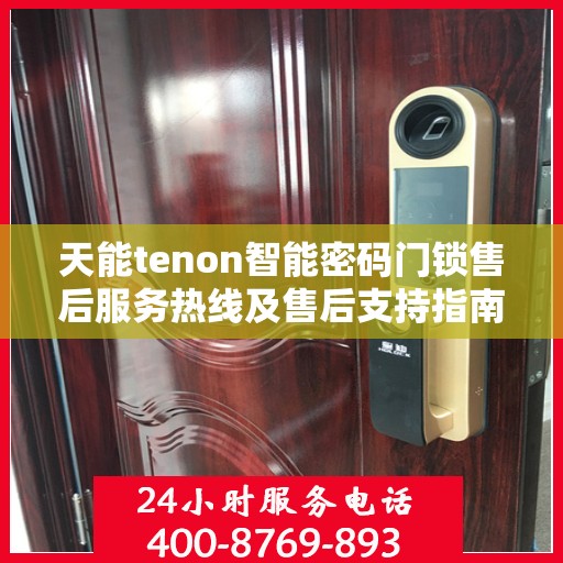 天能tenon智能密码门锁售后服务热线及售后支持指南