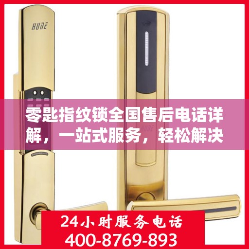 零匙指纹锁全国售后电话详解，一站式服务，轻松解决您的疑问和需求