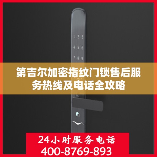 第吉尔加密指纹门锁售后服务热线及电话全攻略