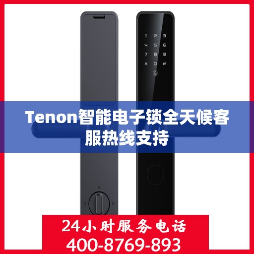 Tenon智能电子锁全天候客服热线支持