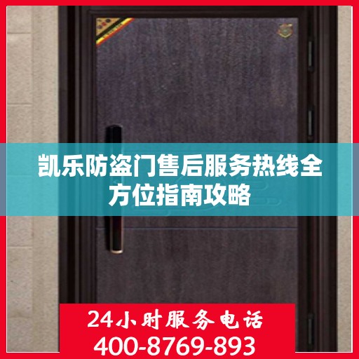 凯乐防盗门售后服务热线全方位指南攻略