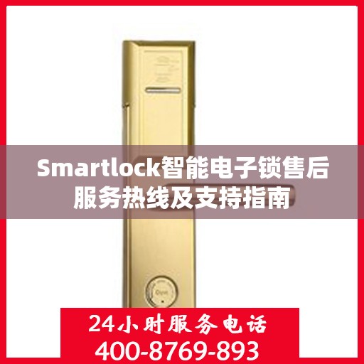Smartlock智能电子锁售后服务热线及支持指南