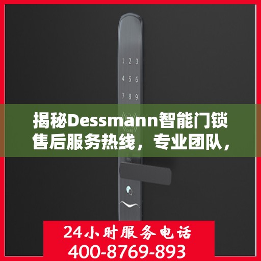 揭秘Dessmann智能门锁售后服务热线，专业团队，贴心保障您的安全锁事无忧