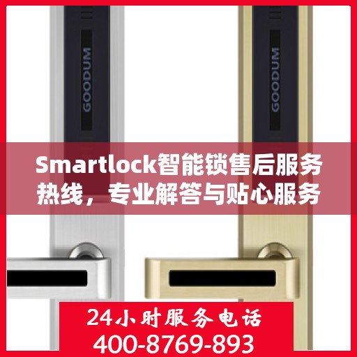 Smartlock智能锁售后服务热线，专业解答与贴心服务，为您的安全保驾护航