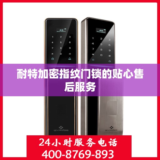 耐特加密指纹门锁的贴心售后服务