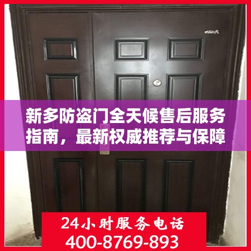 新多防盗门全天候售后服务指南，最新权威推荐与保障