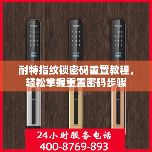 耐特指纹锁密码重置教程，轻松掌握重置密码步骤
