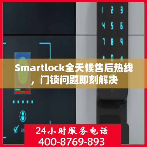 Smartlock全天候售后热线，门锁问题即刻解决