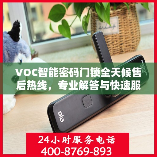VOC智能密码门锁全天候售后热线，专业解答与快速服务保障