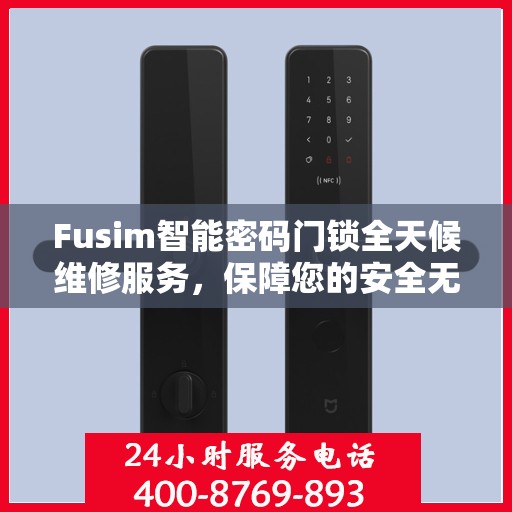 Fusim智能密码门锁全天候维修服务，保障您的安全无忧