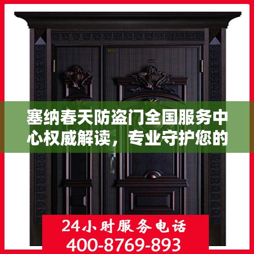 塞纳春天防盗门全国服务中心权威解读，专业守护您的安全之门