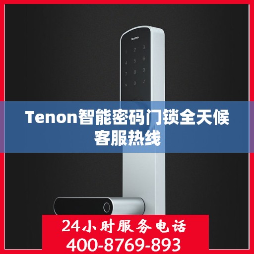 Tenon智能密码门锁全天候客服热线