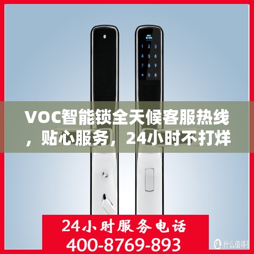 VOC智能锁全天候客服热线，贴心服务，24小时不打烊