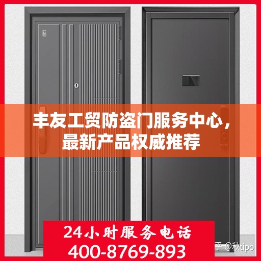 丰友工贸防盗门服务中心，最新产品权威推荐