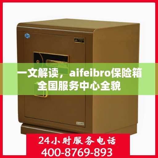 一文解读，aifeibro保险箱全国服务中心全貌