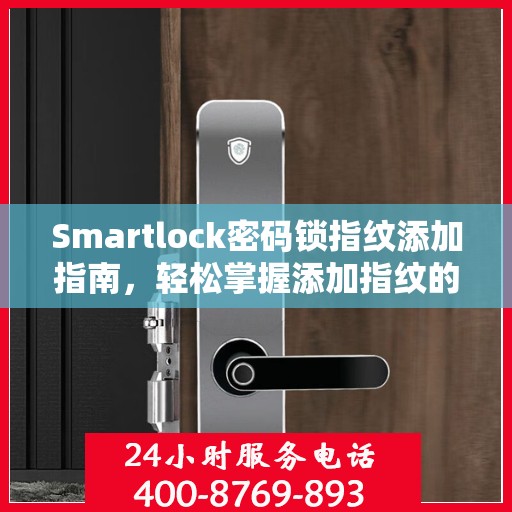Smartlock密码锁指纹添加指南，轻松掌握添加指纹的步骤