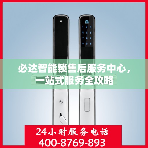 必达智能锁售后服务中心，一站式服务全攻略