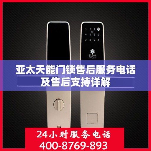 亚太天能门锁售后服务电话及售后支持详解