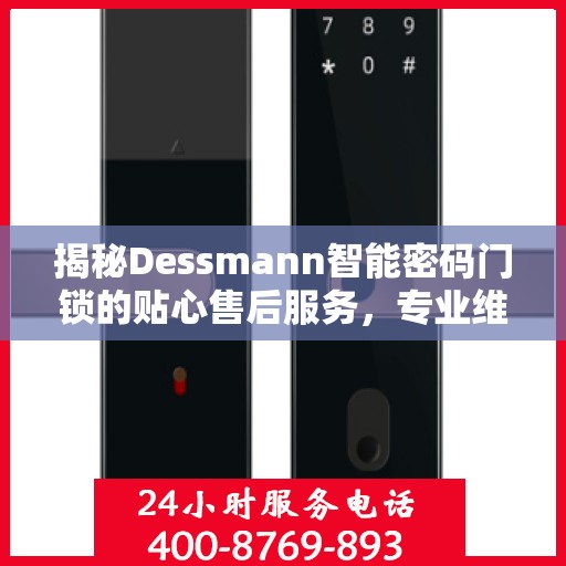 揭秘Dessmann智能密码门锁的贴心售后服务，专业维修热线电话一览