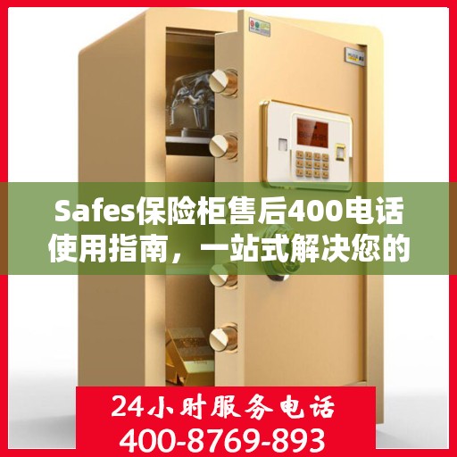 Safes保险柜售后400电话使用指南，一站式解决您的售后问题
