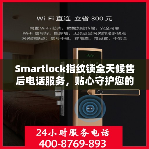 Smartlock指纹锁全天候售后电话服务，贴心守护您的居家安全
