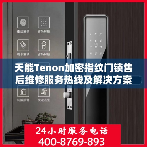 天能Tenon加密指纹门锁售后维修服务热线及解决方案