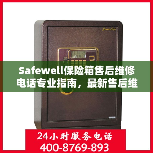 Safewell保险箱售后维修电话专业指南，最新售后维修攻略