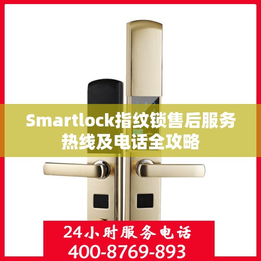 Smartlock指纹锁售后服务热线及电话全攻略