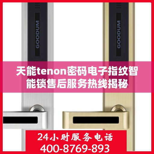 天能tenon密码电子指纹智能锁售后服务热线揭秘