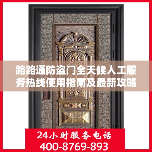路路通防盗门全天候人工服务热线使用指南及最新攻略