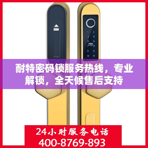 耐特密码锁服务热线，专业解锁，全天候售后支持