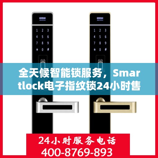 全天候智能锁服务，Smartlock电子指纹锁24小时售后无忧
