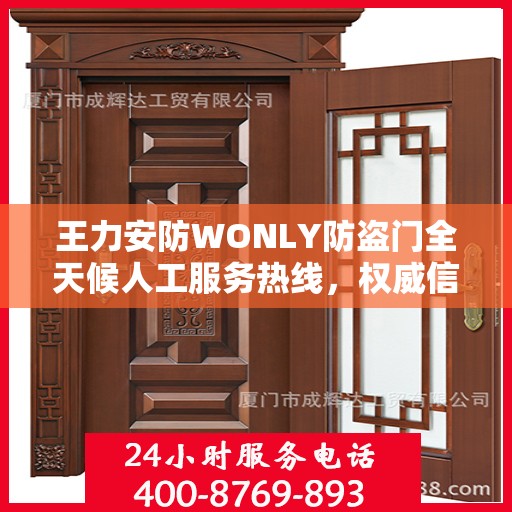 王力安防WONLY防盗门全天候人工服务热线，权威信息与专业保障