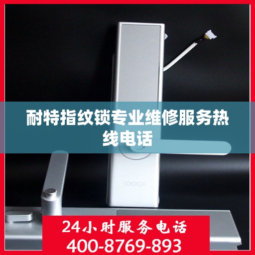 耐特指纹锁专业维修服务热线电话