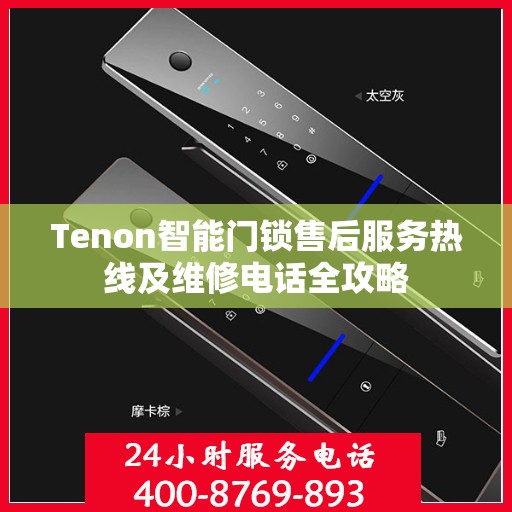 Tenon智能门锁售后服务热线及维修电话全攻略